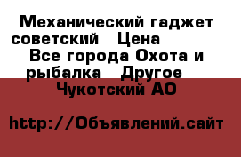 Механический гаджет советский › Цена ­ 1 000 - Все города Охота и рыбалка » Другое   . Чукотский АО